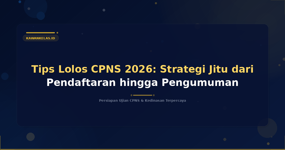 Tips Lolos CPNS 2026: Strategi Jitu dari Pendaftaran hingga Pengumuman