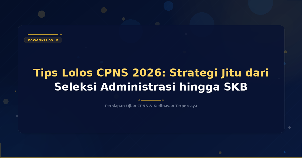 Tips Lolos CPNS 2026: Strategi Jitu dari Seleksi Administrasi hingga SKB