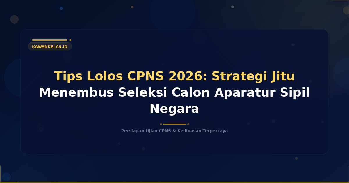 Tips Lolos CPNS 2026: Strategi Jitu Menembus Seleksi Calon Aparatur Sipil Negara