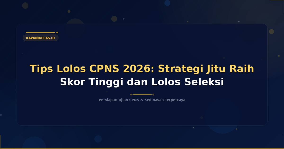 Tips Lolos CPNS 2026: Strategi Jitu Raih Skor Tinggi dan Lolos Seleksi